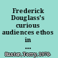 Frederick Douglass's curious audiences ethos in the age of the consumable subject /