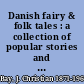 Danish fairy & folk tales : a collection of popular stories and fairy tales : from the Danish of Svend Grundtvig, E.T. Kristensen, Ingvor Bondesen, and L. Budde /