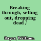 Breaking through, selling out, dropping dead /