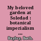 My beloved garden at Soledad : botanical imperialism and Harvard's garden in Cuba, 1899-1961 /