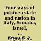 Four ways of politics : state and nation in Italy, Somalia, Israel, Iran: the dynamics of political participation as exhibited in four countries caught up in the process of modernization /