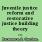 Juvenile justice reform and restorative justice building theory and policy from practice /