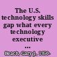 The U.S. technology skills gap what every technology executive must know to save America's future /