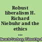 Robust liberalism H. Richard Niebuhr and the ethics of American public life /