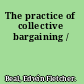 The practice of collective bargaining /