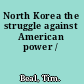 North Korea the struggle against American power /