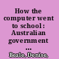 How the computer went to school : Australian government policies for computers in schools, 1983-2013 /