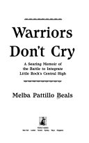 Warriors don't cry : a searing memoir of the battle to integrate Little Rock's Central High /