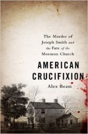 American crucifixion : the murder of Joseph Smith and the fate of the Mormon church /