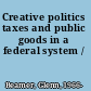 Creative politics taxes and public goods in a federal system /