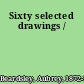 Sixty selected drawings /