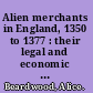 Alien merchants in England, 1350 to 1377 : their legal and economic position /