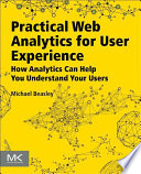 Practical Web analytics for user experience how analytics can help you understand your users /