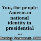 You, the people American national identity in presidential rhetoric /