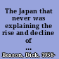 The Japan that never was explaining the rise and decline of a misunderstood country /
