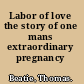 Labor of love the story of one mans extraordinary pregnancy /