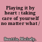 Playing it by heart : taking care of yourself no matter what /