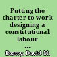 Putting the charter to work designing a constitutional labour code /