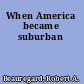 When America became suburban