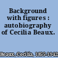 Background with figures : autobiography of Cecilia Beaux.