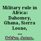 Military rule in Africa: Dahomey, Ghana, Sierra Leone, and Mali /