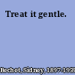 Treat it gentle.