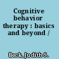 Cognitive behavior therapy : basics and beyond /