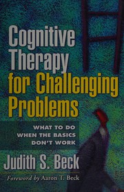 Cognitive therapy for challenging problems : what to do when the basics don't work /