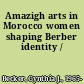 Amazigh arts in Morocco women shaping Berber identity /