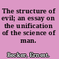 The structure of evil; an essay on the unification of the science of man.