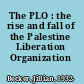 The PLO : the rise and fall of the Palestine Liberation Organization /