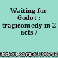 Waiting for Godot : tragicomedy in 2 acts /