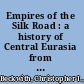 Empires of the Silk Road : a history of Central Eurasia from the Bronze Age to the present /