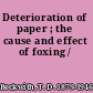 Deterioration of paper ; the cause and effect of foxing /
