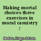 Making mortal choices three exercises in moral casuistry /
