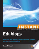 Instant edublogs : set up your blog, develop a thriving community of readers, and reach out to your students /