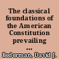 The classical foundations of the American Constitution prevailing wisdom /