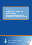 Entering successfull the indian market : recommendations and challenges for german small and medium-sized companies /