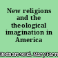 New religions and the theological imagination in America /