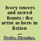 Ivory towers and sacred founts : the artist as hero in fiction from Goethe to Joyce /