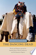 The dancing dead ritual and religion among the Kapsiki/Higi of north Cameroon and northeastern Nigeria /