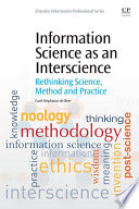 Information science as an interscience : rethinking science, method and practice /