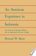 An American experience in Indonesia : the University of Kentucky affiliation with the Agricultural University at Bogor /