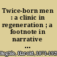 Twice-born men : a clinic in regeneration ; a footnote in narrative to Professor William James's "The varieties of religious experience" /