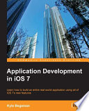 Application development in iOS 7 : learn how to build an entire real-world application using all of iOS 7's new features /