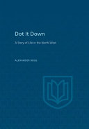 "Dot it down" :  : a story of life in the North-West /