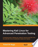 Mastering Kali Linux for advanced penetration testing : a practical guide to testing your network's security with Kali Linux, the preferred choice of penetration testers and hackers /