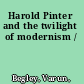 Harold Pinter and the twilight of modernism /