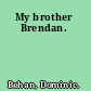 My brother Brendan.