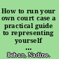 How to run your own court case a practical guide to representing yourself in Australian courts and tribunals (non-criminal cases) /